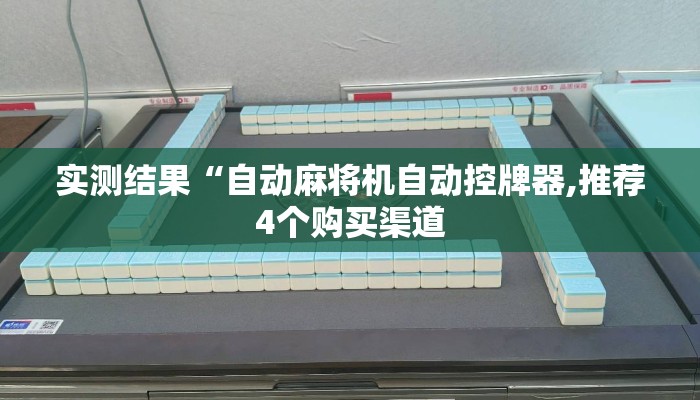 实测结果“自动麻将机自动控牌器,推荐4个购买渠道