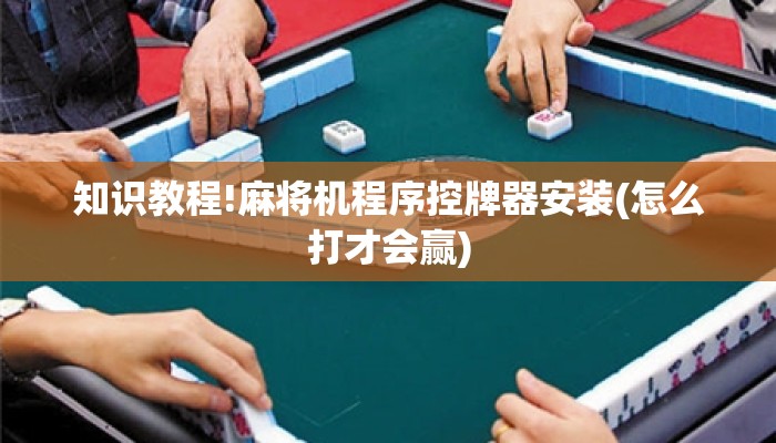 知识教程!麻将机程序控牌器安装(怎么打才会赢)