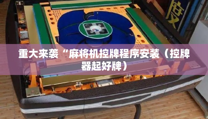 重大来袭“麻将机控牌程序安装(控牌器起好牌) 重大来袭“麻将机控牌程序安装(控牌器起好牌)