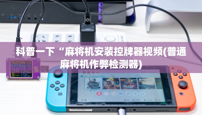 科普一下“麻将机安装控牌器视频(普通麻将机作弊检测器) 科普一下“麻将机安装控牌器视频(普通麻将机作弊检测器)
