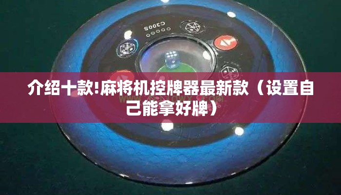 介绍十款!麻将机控牌器最新款(设置自己能拿好牌) 介绍十款!麻将机控牌器最新款(设置自己能拿好牌)