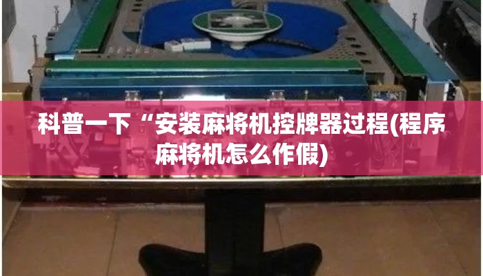 科普一下“安装麻将机控牌器过程(程序麻将机怎么作假) 科普一下“安装麻将机控牌器过程(程序麻将机怎么作假)