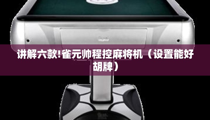 讲解六款!雀元帅程控麻将机（设置能好胡牌）