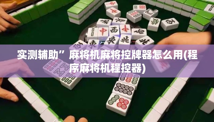 实测辅助”麻将机麻将控牌器怎么用(程序麻将机程控器)
