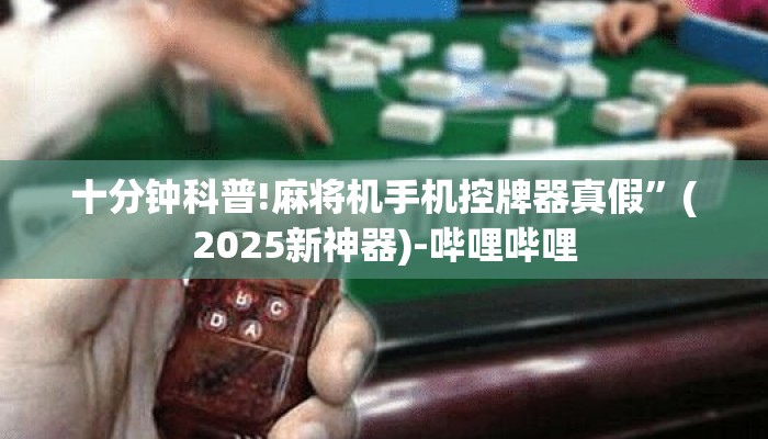 十分钟科普!麻将机手机控牌器真假”(2025新神器)-哔哩哔哩