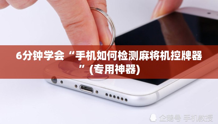 6分钟学会“手机如何检测麻将机控牌器”(专用神器) 6分钟学会“手机如何检测麻将机控牌器”(专用神器)