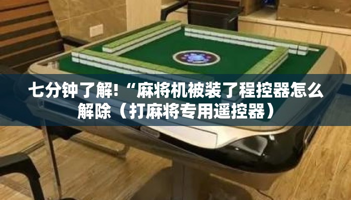 七分钟了解!“麻将机被装了程控器怎么解除(打麻将专用遥控器) 七分钟了解!“麻将机被装了程控器怎么解除(打麻将专用遥控器)