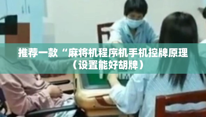 推荐一款“麻将机程序机手机控牌原理（设置能好胡牌）