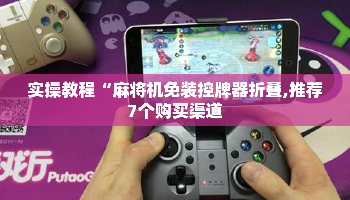 实操教程“麻将机免装控牌器折叠,推荐7个购买渠道
