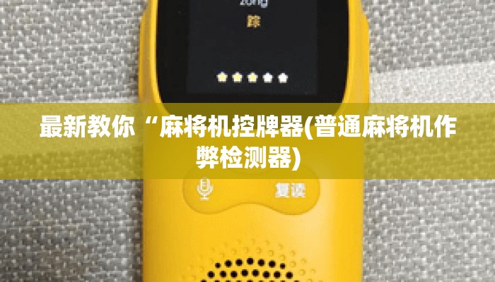 最新教你“麻将机控牌器(普通麻将机作弊检测器)