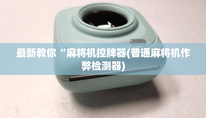 最新教你“麻将机控牌器(普通麻将机作弊检测器)