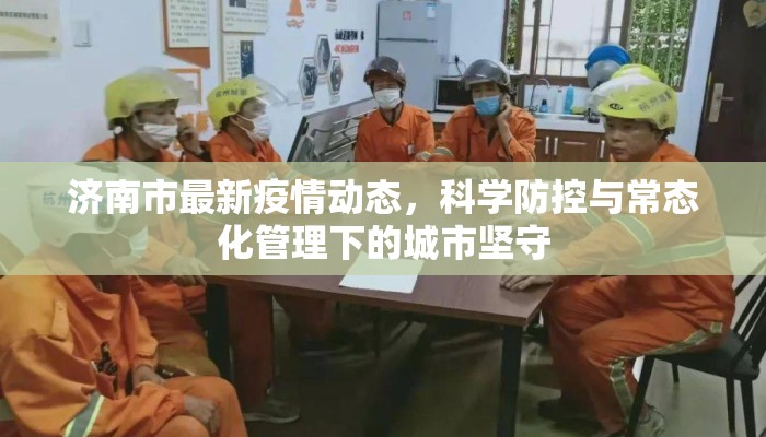 济南市最新疫情动态,科学防控与常态化管理下的城市坚守 济南市最新疫情动态,科学防控与常态化管理下的城市坚守