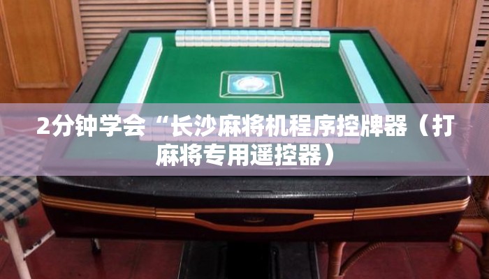 2分钟学会“长沙麻将机程序控牌器(打麻将专用遥控器) 2分钟学会“长沙麻将机程序控牌器(打麻将专用遥控器)