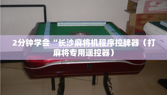 2分钟学会“长沙麻将机程序控牌器(打麻将专用遥控器) 2分钟学会“长沙麻将机程序控牌器(打麻将专用遥控器)