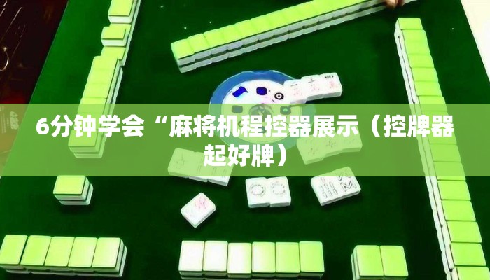 6分钟学会“麻将机程控器展示(控牌器起好牌) 6分钟学会“麻将机程控器展示(控牌器起好牌)