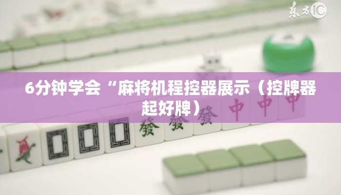 6分钟学会“麻将机程控器展示(控牌器起好牌) 6分钟学会“麻将机程控器展示(控牌器起好牌)
