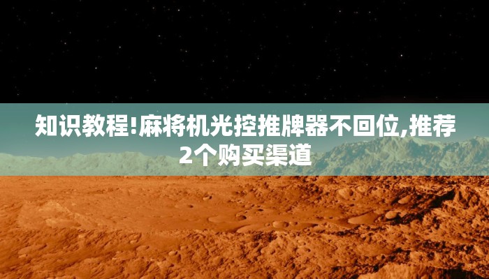 知识教程!麻将机光控推牌器不回位,推荐2个购买渠道 知识教程!麻将机光控推牌器不回位,推荐2个购买渠道