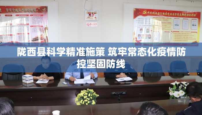 陇西县科学精准施策 筑牢常态化疫情防控坚固防线 陇西县科学精准施策 筑牢常态化疫情防控坚固防线