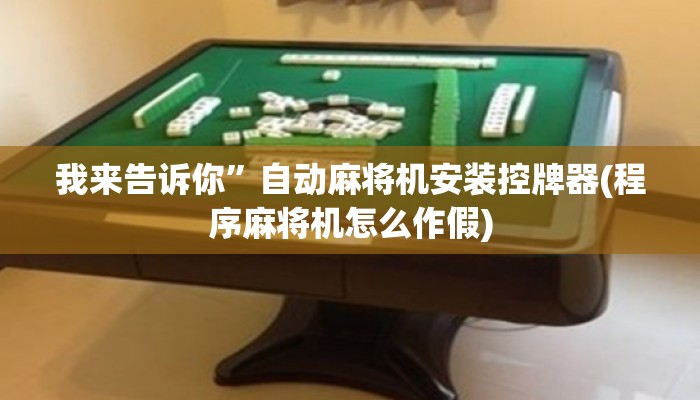 我来告诉你”自动麻将机安装控牌器(程序麻将机怎么作假)