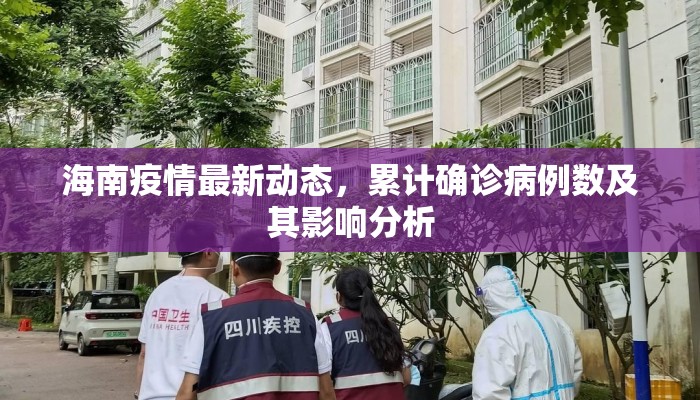 海南疫情最新动态，累计确诊病例数及其影响分析