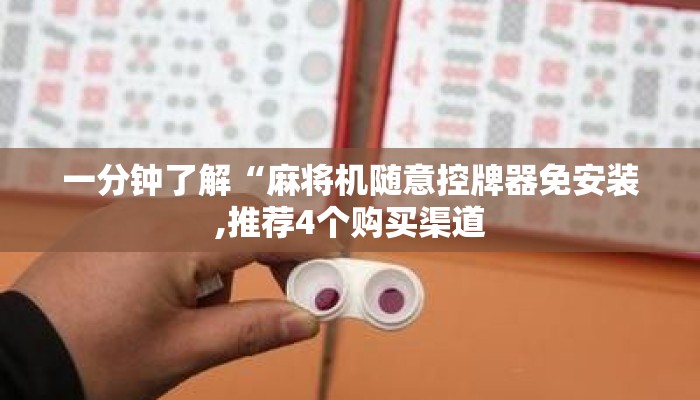 一分钟了解“麻将机随意控牌器免安装,推荐4个购买渠道 一分钟了解“麻将机随意控牌器免安装,推荐4个购买渠道