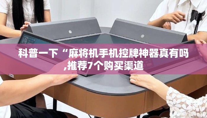 科普一下“麻将机手机控牌神器真有吗,推荐7个购买渠道
