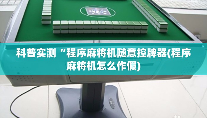 科普实测“程序麻将机随意控牌器(程序麻将机怎么作假) 科普实测“程序麻将机随意控牌器(程序麻将机怎么作假)