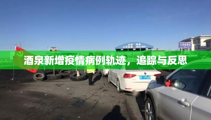 酒泉新增疫情病例轨迹,追踪与反思 酒泉新增疫情病例轨迹,追踪与反思